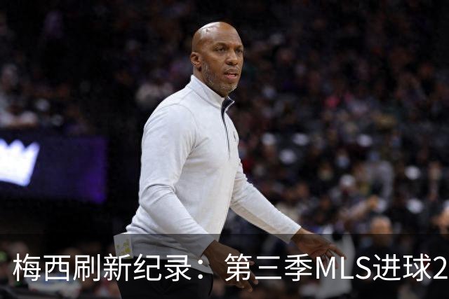 梅西刷新纪录：第三季MLS进球20+，历史第二人